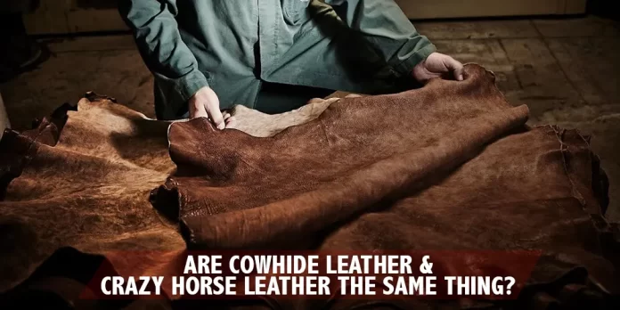 Are Cowhide Leather And Crazy Horse Leather The Same Thing filmsjackets