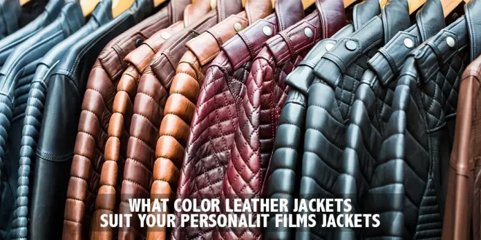 What Color Leather Jackets Suit Your Personality filmsjackets