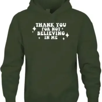 Thank You For Not Believing In Me Green Hoodie