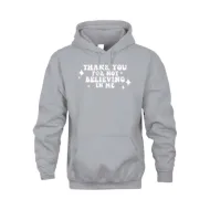 Thank You For Not Believing In Me Grey Hoodie