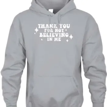 Thank You For Not Believing In Me Grey Hoodie